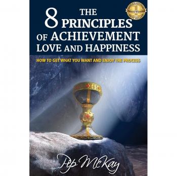 Los 8 Principios del Logro, Amor y Felicidad: Cómo Conseguir lo que Deseas y Disfrutar el Proceso