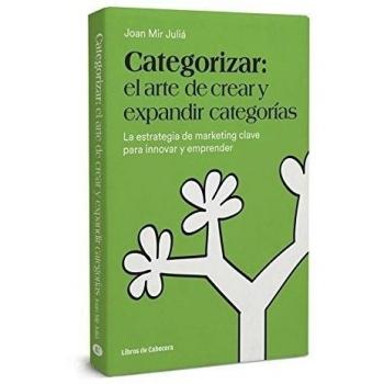 Categorizar el arte de crear y expandir categorías: La estrategia de marketing clave para innovar y emprender - Mir Juliá, Joan