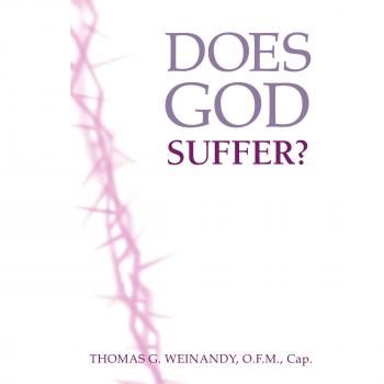 Does God Suffer? - Theological Inquiry on Divine Suffering by O. F. M. Thomas Weinandy