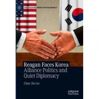 Reagan Faces Korea: Alliance Politics and Quiet Diplomacy