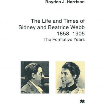 The Life and Times of Sidney and Beatrice Webb: 1858-1905: The Formative Years
