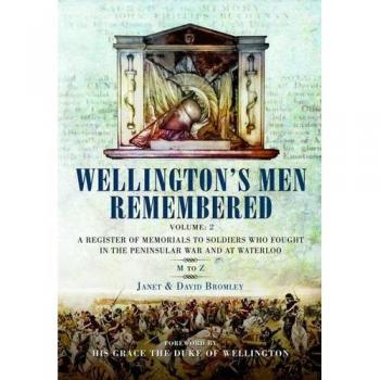 Wellington's Men Remembered: M to Z Volume 2: A Register of Memorials to Soldiers Who Fought in the Peninsular War and at Waterloo
