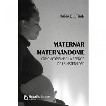 Maternar, Maternando. Como Acompa? Ar La Esencia De La Maternidad