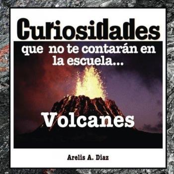 Volcanes: Curiosidades que no te contarán en la escuela...: Enciclopedia de Ciencia para Niños: Volume 2