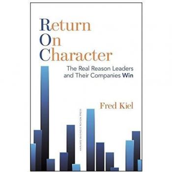 Return on Character: The Real Reason Leaders and Their Companies Win