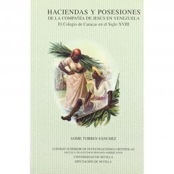 Haciendas y Posesiones de la Compañía de Jesús en Venezuela: El Colegio de Caracas en el Siglo XVIII