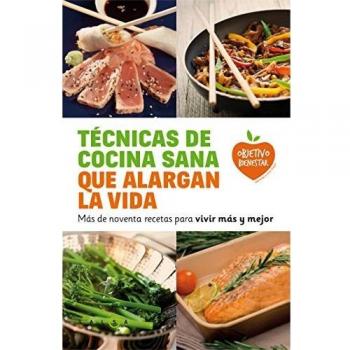 Técnicas de cocina sana que alargan la vida: Más de noventa recetas para vivir más y mejor