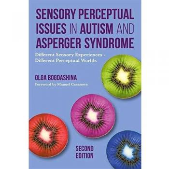 Sensory Perceptual Issues in Autism and Asperger Syndrome, Second Edition: Different Sensory Experiences - Different Perceptual Worlds