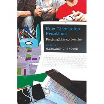 New Literacies Practices: Designing Digital Literacy Learning and Epistemologies by Michele Knobel