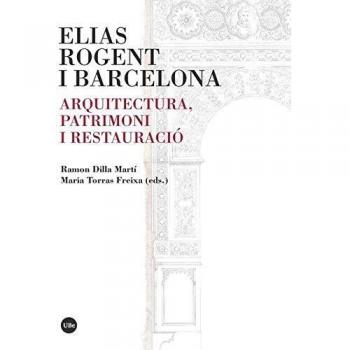 ELIAS ROGENT I BARCELONA. ARQUITECTURA, PATRIMONI I RESTAURACIÓ