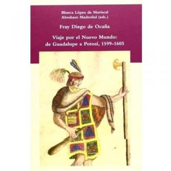 Tras la huella del culto guadalupano. La relación de viajes de fray Diego de Ocaña 1599-1605.