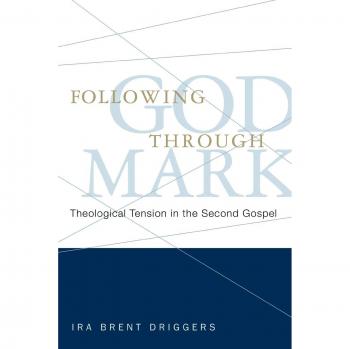 Following God Through Mark: Theological Insights and Tensions in the Second Gospel by Ira Brent Driggers