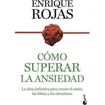 Cómo superar la ansiedad: La obra definitiva para vencer el estrés, las fobias y las obsesiones