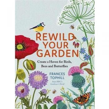 Rewild Your Garden: Create a Haven for Birds, Bees and Butterflies