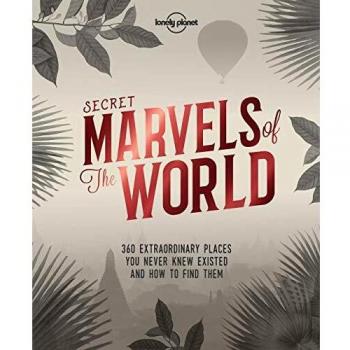 Lonely Planet Secret Marvels of the World: 360 extraordinary places you never knew existed and where to find them