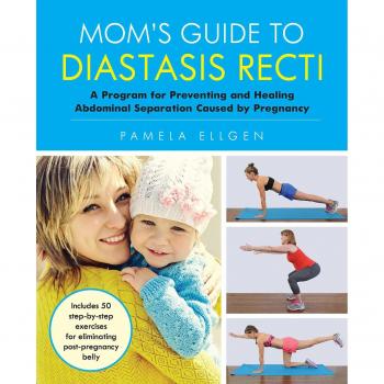 Mom's Guide to Diastasis Recti: A Program for Preventing and Healing Abdominal Separation Caused by Pregnancy