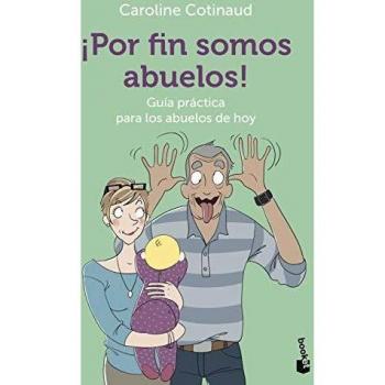 ¡Por fin somos abuelos!: Guía práctica para los abuelos de hoy