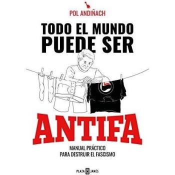 Todo el mundo puede ser ANTIFA: Manual práctico para destruir el fascismo