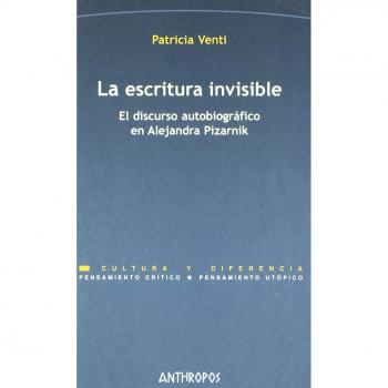 Escritura Invisible. El Discurso Autobiografico En Alejandra Pizarnik La