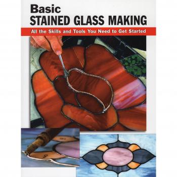 Basic Stained Glass Making: All the Skills and Tools You Need to Get Started