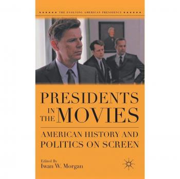 Presidents in the Movies: American History and Politics on Screen