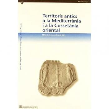 Territoris antics a la Mediterrània i a la Cossetània oriental. Actes del Simposi Internacional d'Arqueologia del Baix Penedès. El Vendrell