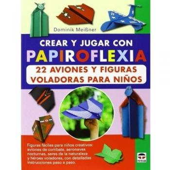 Crear y jugar con papiroflexia. 22 aviones y figuras voladoras para niños - Meibner, Dominik