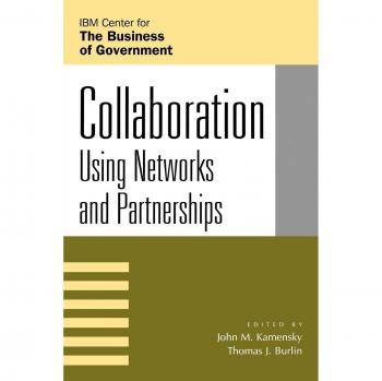 Collaboration Strategies: Leveraging Networks and Partnerships (The IBM Center for the Business of Government Series)
