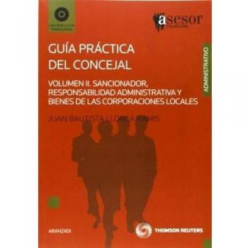 Guía práctica del Concejal - Volumen II. Sancionador, Responsabilidad Administrativa y Bienes de las corporaciones locales: Incluye CD