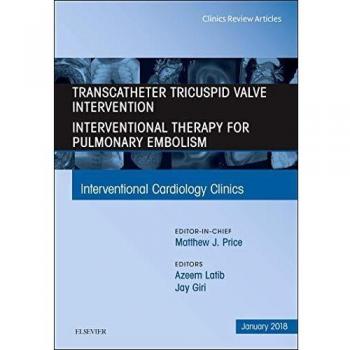 Transcatheter Tricuspid Valve Intervention / Interventional Therapy For Pulmonary Embolism, An Issue of Interventional Cardiology Clinics, 1e: Volume 7-1