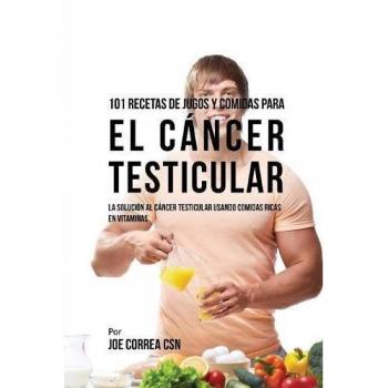 101 Recetas de Jugos y Comidas Ricas en Vitaminas para Combatir el Cáncer Testicular