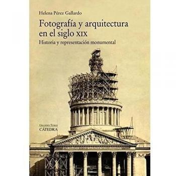 Fotografía y arquitectura en el siglo XIX: Historia y representación monumental