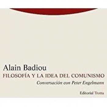 Filosofía y la idea de comunismo: Conversación con Peter Engelmann - Alain Badiou