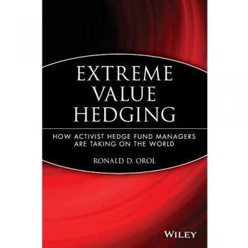 Extreme Value Hedging: How Activist Hedge Fund Managers Are Taking on the World