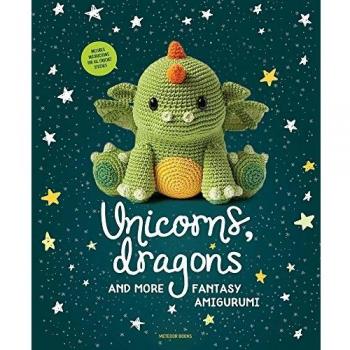 Unicorns, Dragons and More Fantasy Amigurumi: Bring 14 Magical Characters to Life!