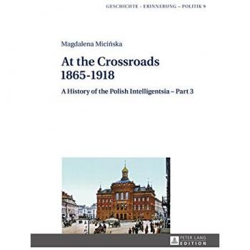 At The Crossroads: 1865-1918 - Hardcover History of the Polish Intelligentsia (Studies in History, Memory and Politics)
