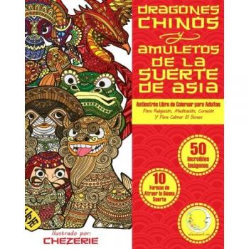 ANTIESTRES Libro De Colorear Para Adultos: Dragones Chinos Y Amuletos De La Suerte De Asia: 1