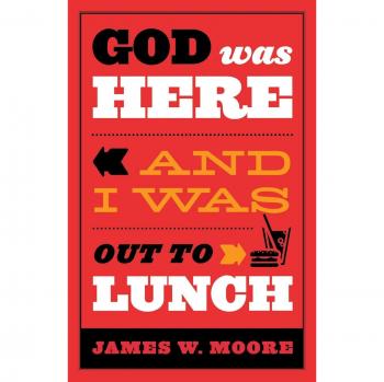 God Was Here and I Was Out to Lunch: Inspirational Paperback by James W. Moore