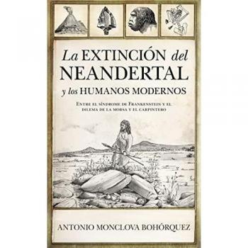 La Extinción Del Neandertal y los humanos modernos: Entre el síndrome de Frankenstein y el dilema de la Morsa y el Carpintero
