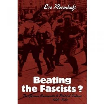 Beating the Fascists?: The German Communists and Political Violence 1929-1933 - Academic Book on Political History