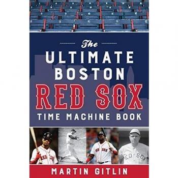 Boston Red Sox Time Machine: The Definitive Guide by Martin Gitlin