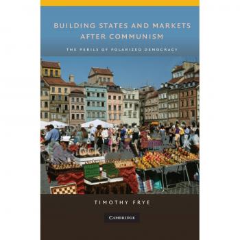 Building States and Markets After Communism: The Challenges of Divided Democracy (Cambridge Comparative Politics Series)