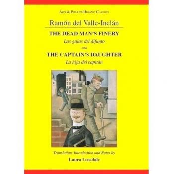 Valle-Inclan: The Captain's Daughter and the Dead Man's Finery: Las Galas del Difunto and La Hija del Capitán