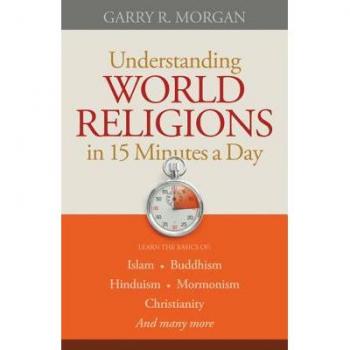 Understanding World Religions in 15 Minutes a Day: Learn The Basics Of:  Islam Buddhism Hinduism Mormonism Christianity And Many More. . .