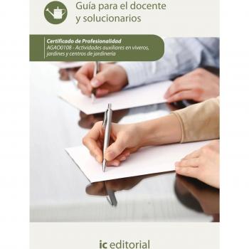 Actividades auxiliares en viveros, jardines y centros de jardinería. AGAO0108 - Guía para el docente y solucionarios