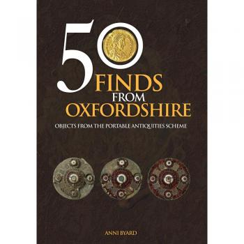 50 Finds from Oxfordshire: Objects from the Portable Antiquities Scheme