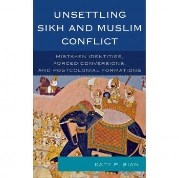 Unsettling Sikh and Muslim Conflict: Mistaken Identities, Forced Conversions, and Postcolonial Formations (English Edition)