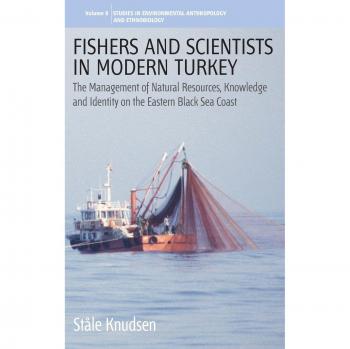 Pescadores y Científicos en la Turquía Moderna: Gestión de Recursos Naturales, Conocimiento e Identidad en la Costa Este del Mar Negro (Estudios en Antropología Ambiental y Etnobiología, Volumen 8)