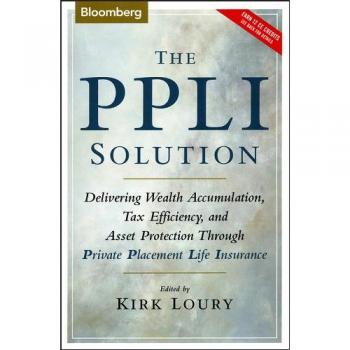 The PPLI Solution: Delivering Wealth Accumulation Tax Efficiency and Asset Protection Through Private Placement Life Insurance