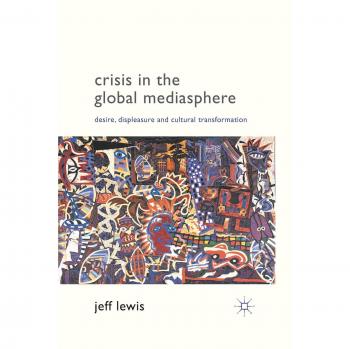 Crisis in the Global Mediasphere: Desire, Displeasure and Cultural Transformation